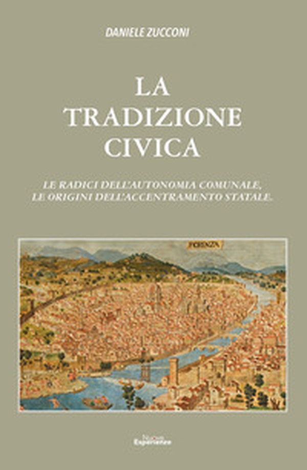 La tradizioni civica. Le radici dell'autonomia comunale, le origini dell'accentramento statale - Librerie.coop La tradizioni civica. Le radici dell'autonomia comunale, le origini dell'accentramento statale - Librerie.coop