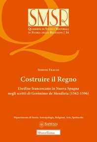 Costruire il Regno. L'ordine francescano in Nuova Spagna negli scritti di Gerónimo de Mendieta (1562-1596) - Librerie.coop