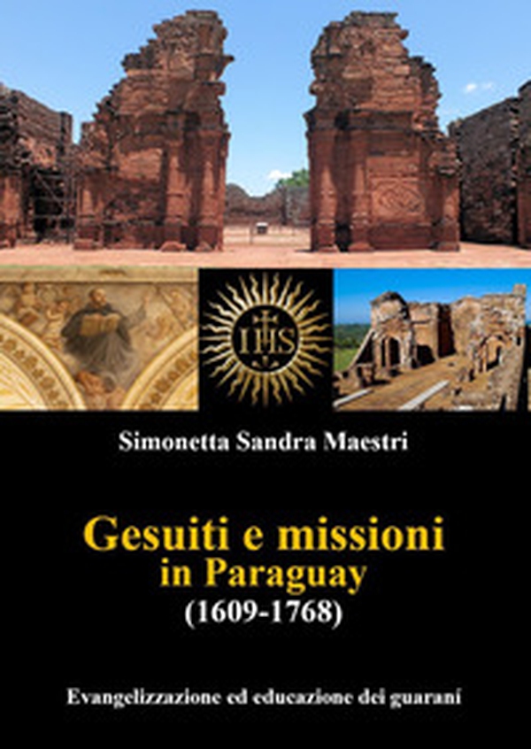 Gesuiti e missioni in Paraguay (1609-1768). Evangelizzazione ed educazione dei guaraní - Librerie.coop Gesuiti e missioni in Paraguay (1609-1768). Evangelizzazione ed educazione dei guaraní - Librerie.coop