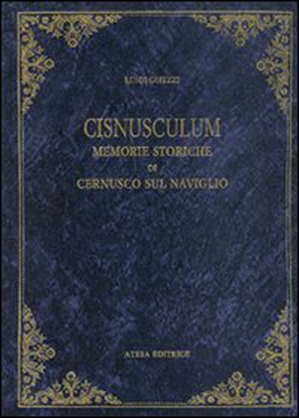 Cisnusculum. Memorie storiche di Cernusco (rist. anast. Monza, Tipografia Sociale Monzese, 1911) - Librerie.coop Cisnusculum. Memorie storiche di Cernusco (rist. anast. Monza, Tipografia Sociale Monzese, 1911) - Librerie.coop