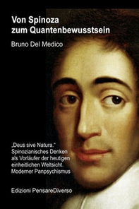 Von Spinoza zum Quantenbewusstsein. «Deus sive Natura». Spinozianisches Denken als Vorläufer der heutigen einheitlichen Weltsicht. Moderner Panpsychismus - Librerie.coop