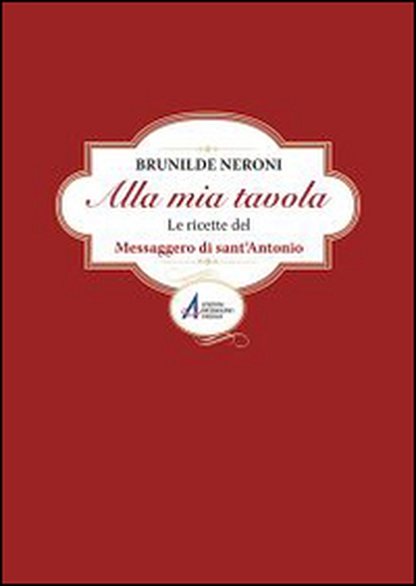 Alla mia tavola. Le ricette del messaggero di sant'Antonio - Librerie.coop Alla mia tavola. Le ricette del messaggero di sant'Antonio - Librerie.coop