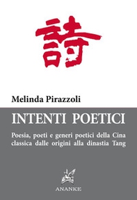 Intenti poetici. Poesia, poeti e generi poetici della Cina classica dalle origini alla dinastia Tang - Librerie.coop