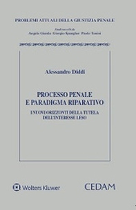 Processo penale e paradigma riparatorio. I nuovi orizzonti della tutela dell'interesse leso - Librerie.coop