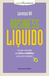 Business liquido. Creare aziende ad alto reddito con costi minimi - Librerie.coop Business liquido. Creare aziende ad alto reddito con costi minimi - Librerie.coop