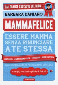Mammafelice. Essere mamma senza rinunciare a te stessa - Librerie.coop