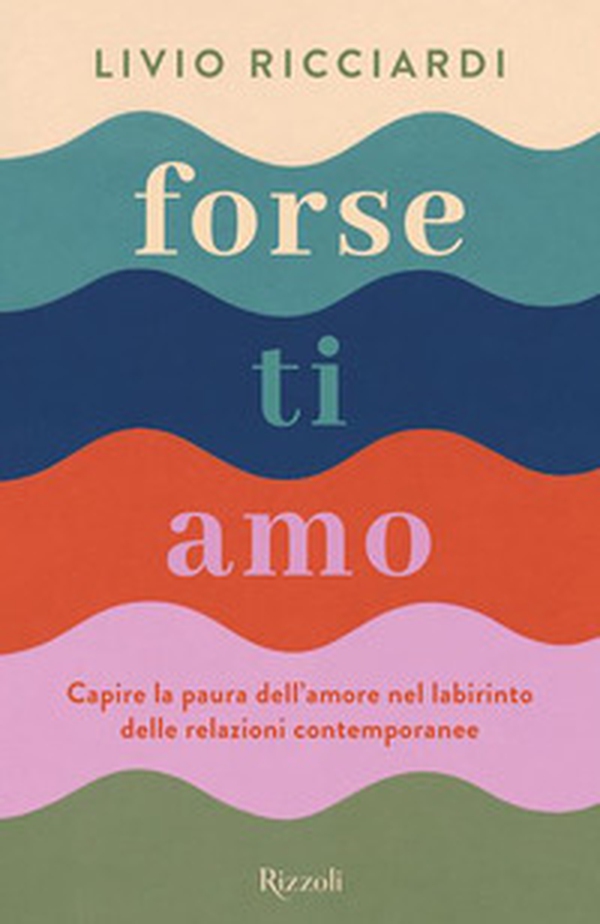 Forse ti amo. Capire la paura dell'amore nel labirinto delle relazioni contemporanee - Librerie.coop