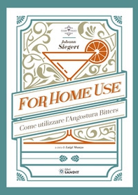 For home use. Per uso casalingo. Come utilizzare l'Angostura Bitters - Librerie.coop For home use. Per uso casalingo. Come utilizzare l'Angostura Bitters - Librerie.coop