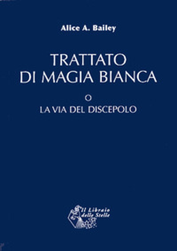 Trattato di magia bianca o la via del discepolo - Librerie.coop Trattato di magia bianca o la via del discepolo - Librerie.coop