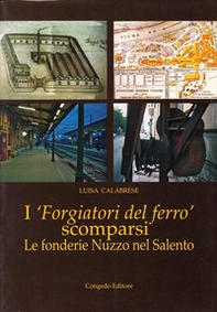 I forgiatori del ferro scomparsi. Le fonderie Nuzzo nel Salento - Librerie.coop I forgiatori del ferro scomparsi. Le fonderie Nuzzo nel Salento - Librerie.coop