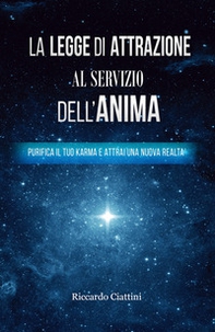 La legge di attrazione al servizio dell'anima. Purifica il tuo karma e attrai una nuova realtà - Librerie.coop