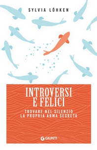 Introversi e felici. Trovare nel silenzio la propria arma segreta - Librerie.coop Introversi e felici. Trovare nel silenzio la propria arma segreta - Librerie.coop