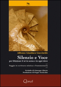 Silenzio e voce. Per lib(e)rare il sé in scena e in ogni dove. Saggio in scrittura mistica e frammentaria - Librerie.coop