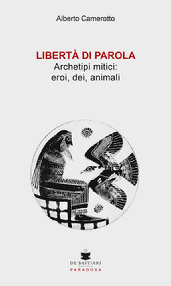 Libertà di parola. Archetipi mitici: eroi, dei, animali - Librerie.coop Libertà di parola. Archetipi mitici: eroi, dei, animali - Librerie.coop