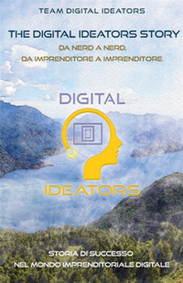 The digital ideators story. Da nerd a nerd, da imprenditore a imprenditore. Storia di successo nel mondo imprenditoriale digitale - Librerie.coop The digital ideators story. Da nerd a nerd, da imprenditore a imprenditore. Storia di successo nel mondo imprenditoriale digitale - Librerie.coop