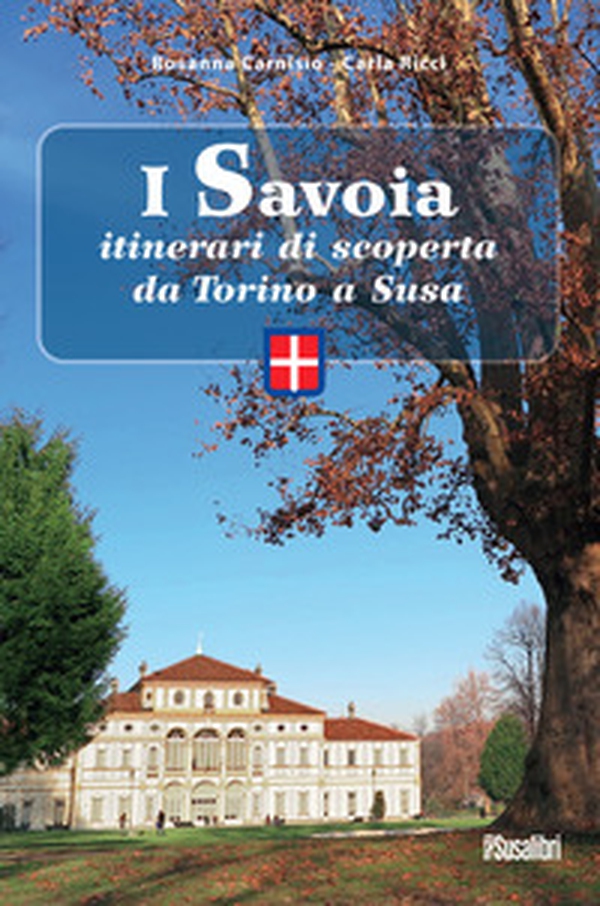 I Savoia. Itinerari di scoperta da Torino a Susa - Librerie.coop I Savoia. Itinerari di scoperta da Torino a Susa - Librerie.coop