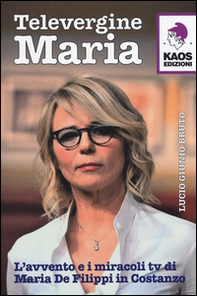 Televergine Maria. L'avvento e i miracoli tv di Maria De Filippi in Costanzo - Librerie.coop