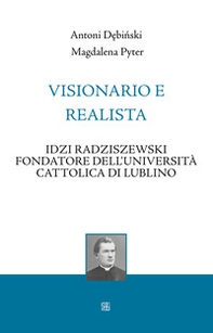 Visionario e realista. Idzi Radziszewski fondatore dell'Università Cattolica di Lublino - Librerie.coop