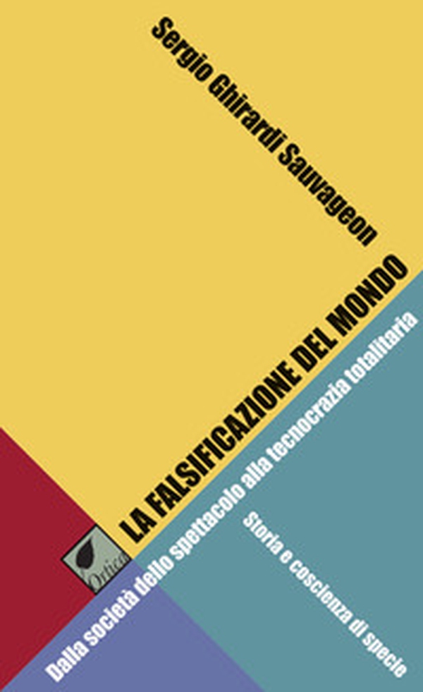 La falsificazione del mondo. Dalla società dello spettacolo alla tecnocrazia totalitaria. Storia e coscienza di specie - Librerie.coop La falsificazione del mondo. Dalla società dello spettacolo alla tecnocrazia totalitaria. Storia e coscienza di specie - Librerie.coop