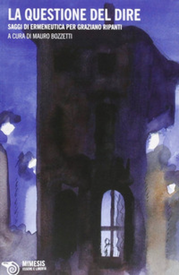 La questione del dire. Saggi di ermeneutica di Graziano Ripanti - Librerie.coop