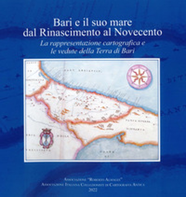 Bari e il suo mare dal Rinascimento al Novecento. La rappresentazione cartografica e le vedute della Terra di Bari - Librerie.coop Bari e il suo mare dal Rinascimento al Novecento. La rappresentazione cartografica e le vedute della Terra di Bari - Librerie.coop