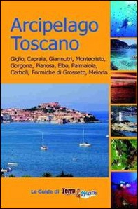 Arcipelago toscano. Giglio, Capraia, Giannutri, Montecristo, Gorgona, Pianosa, Elba, Palmaiola, Cerboli, Formiche di Grosseto, Meloria - Librerie.coop