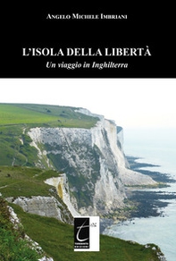 L'isola della libertà. Un viaggio in Inghilterra - Librerie.coop
