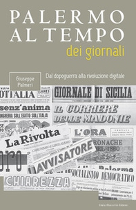 Palermo al tempo dei giornali. Dal dopoguerra alla rivoluzione digitale - Librerie.coop Palermo al tempo dei giornali. Dal dopoguerra alla rivoluzione digitale - Librerie.coop