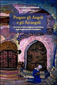 Pregare gli angeli e gli arcangeli. Un invito a ricevere saggezza e protezione dagli angeli attraverso la preghiera - Librerie.coop