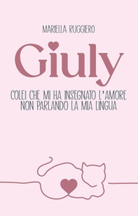 Giuly colei che mi ha insegnato l'amore non parlando la mia lingua - Librerie.coop