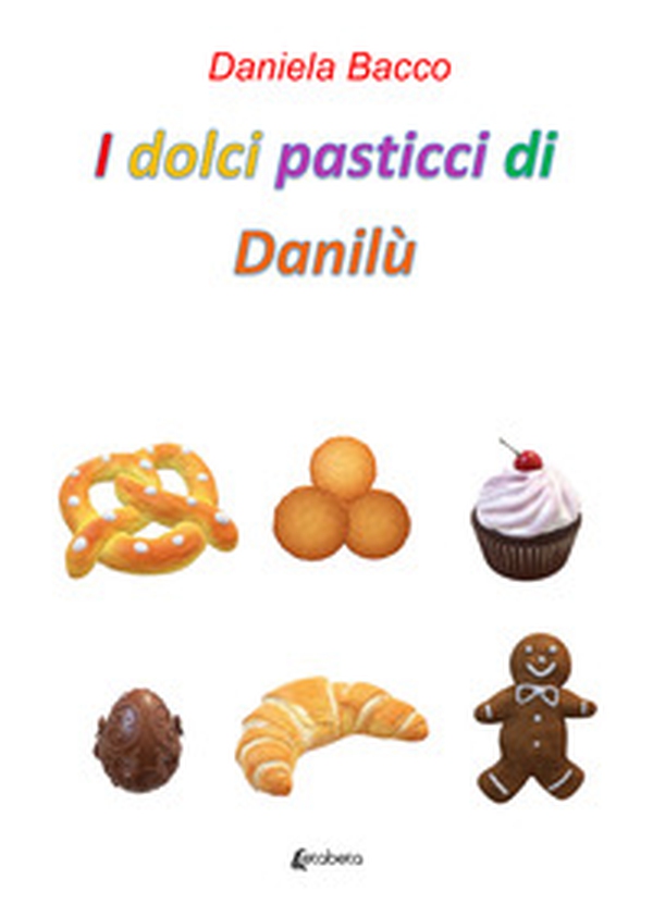 I dolci pasticci di Danilù - Librerie.coop I dolci pasticci di Danilù - Librerie.coop