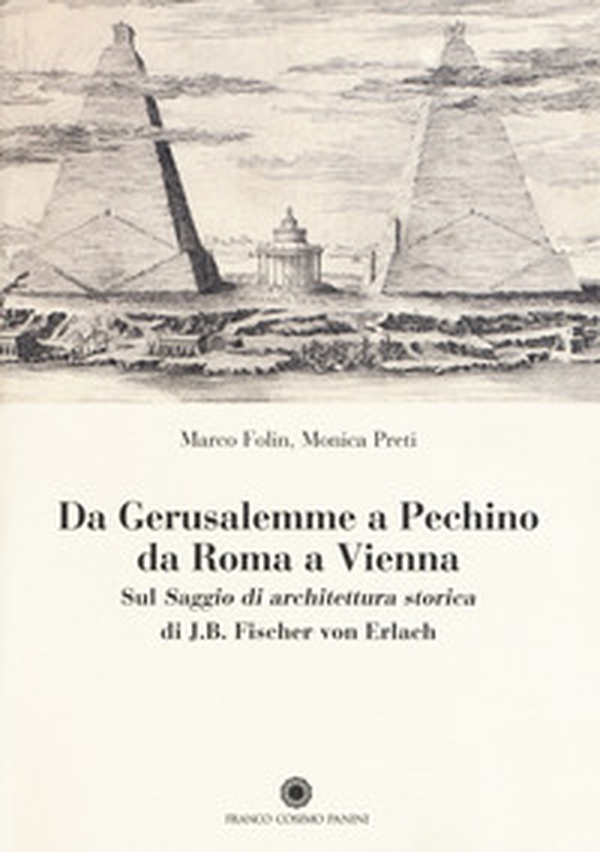 Da Gerusalemme a Pechino, da Roma a Vienna. Sul «Saggio di architettura storica» di J.B. Fischer von Erlach - Librerie.coop Da Gerusalemme a Pechino, da Roma a Vienna. Sul «Saggio di architettura storica» di J.B. Fischer von Erlach - Librerie.coop