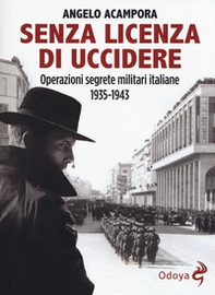Senza licenza di uccidere. Operazioni segrete militari italiane 1935-1943 - Librerie.coop