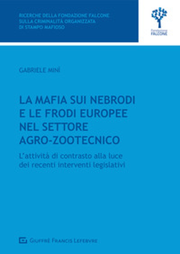 La mafia sui Nebrodi e le frodi europee nel settore agro-zootecnico. L'attività di contrasto alla luce dei recenti interventi legislativi - Librerie.coop La mafia sui Nebrodi e le frodi europee nel settore agro-zootecnico. L'attività di contrasto alla luce dei recenti interventi legislativi - Librerie.coop