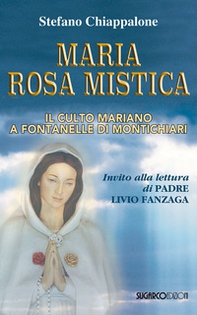 Maria Rosa Mistica. Il culto mariano a Fontanelle di Montichiari - Librerie.coop