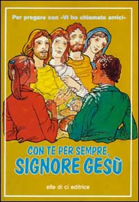 Con te per sempre, Signore Gesù. Per pregare con «Vi ho chiamato amici» - Librerie.coop