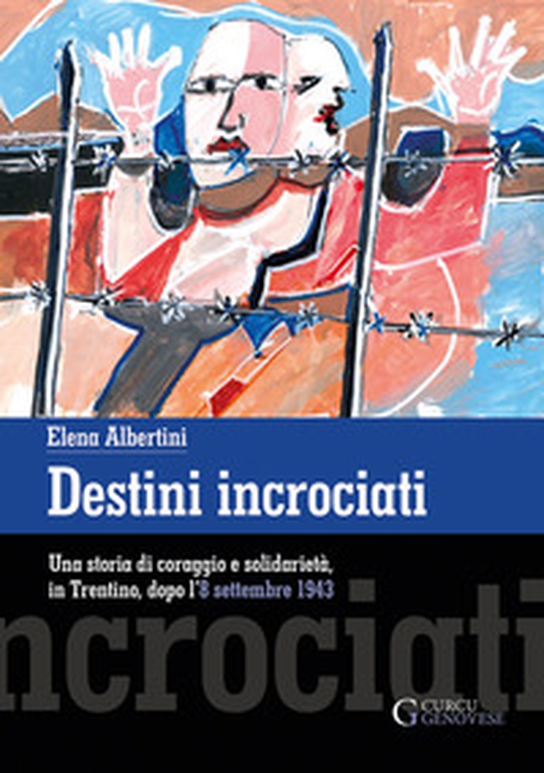 Destini incrociati. Una storia di coraggio e solidarietà, in Trentino, dopo l'8 settembre 1943 - Librerie.coop Destini incrociati. Una storia di coraggio e solidarietà, in Trentino, dopo l'8 settembre 1943 - Librerie.coop