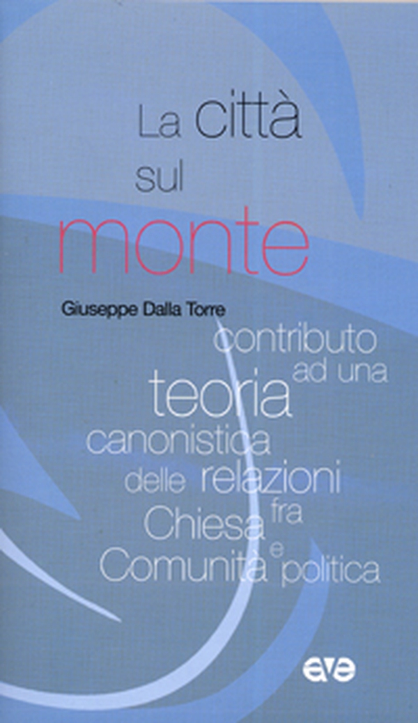 La città sul monte. Contributo ad una teoria canonistica delle relazioni fra chiesa e comunità politica - Librerie.coop La città sul monte. Contributo ad una teoria canonistica delle relazioni fra chiesa e comunità politica - Librerie.coop