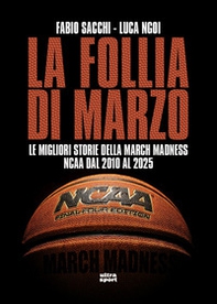 La follia di marzo. Le migliori storie della March Madness NCAA dal 2010 al 2025 - Librerie.coop