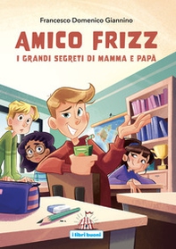 Amico Frizz. I grandi segreti di mamma e papà - Librerie.coop