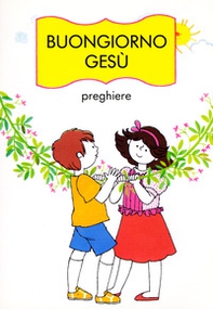 Buongiorno Gesù. Preghiere - Librerie.coop Buongiorno Gesù. Preghiere - Librerie.coop