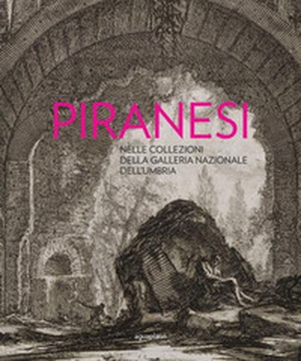 Piranesi nelle collezioni della Galleria Nazionale dell'Umbria - Librerie.coop Piranesi nelle collezioni della Galleria Nazionale dell'Umbria - Librerie.coop
