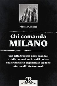 Chi comanda Milano. Una città travolta dagli scandali e dalla corruzione in cui il potere e la criminalità organizzata siedono intorno allo stesso tavolo - Librerie.coop