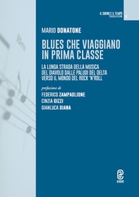 Blues che viaggiano in prima classe. La lunga strada della musica del diavolo dalle paludi del Delta verso il mondo del rock'n'roll - Librerie.coop