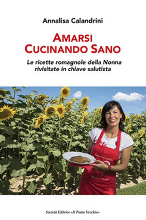 Amarsi cucinando sano. Le ricette romagnole della nonna rivisitate in chiave salutista - Librerie.coop Amarsi cucinando sano. Le ricette romagnole della nonna rivisitate in chiave salutista - Librerie.coop