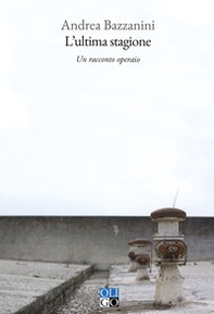 L'ultima stagione. Un racconto operaio - Librerie.coop