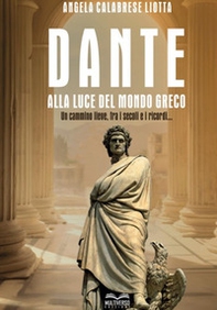 Dante alla luce del mondo greco. Un cammino lieve, fra i secoli e i ricordi... - Librerie.coop