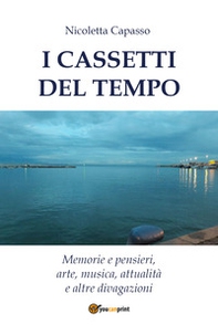 I cassetti del tempo. Memorie e pensieri, arte, musica, attualità e altre divagazioni - Librerie.coop
