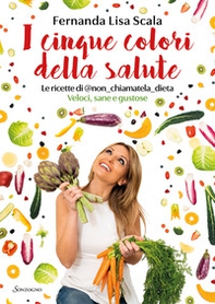 I cinque colori della salute. Le ricette di @non_chiamatela_dieta. Veloci, sane e gustose - Librerie.coop