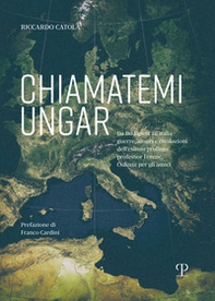 Chiamatemi Ungar. Da Budapest all'Italia: guerre, amori e rivoluzioni dell'esimio profugo professor Ferenc - Librerie.coop